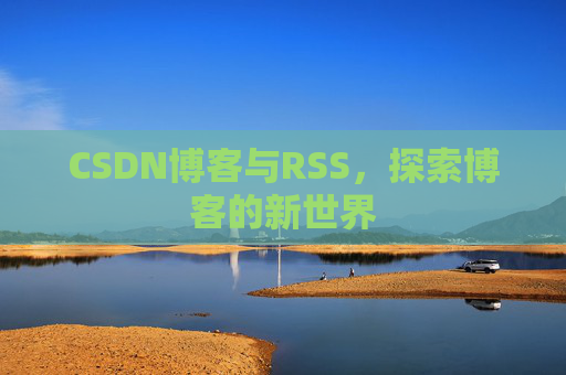 CSDN博客与RSS，探索博客的新世界